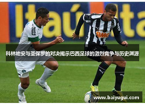 科林地安与圣保罗的对决揭示巴西足球的激烈竞争与历史渊源